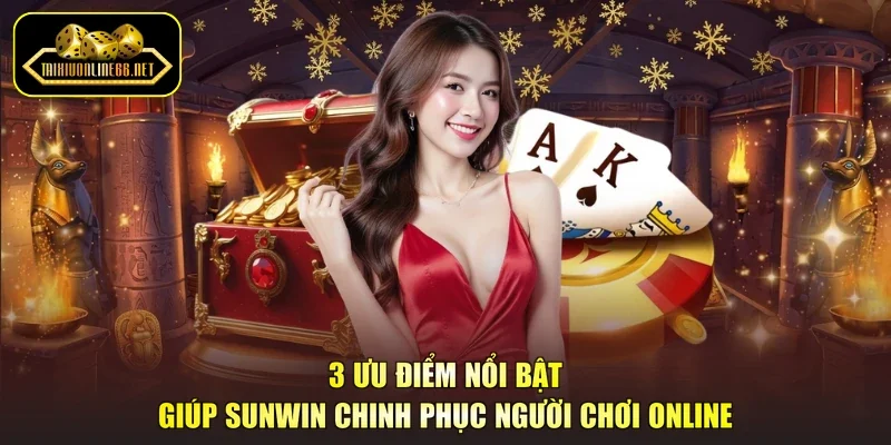 3 Ưu Điểm Nổi Bật Giúp SUNWIN Chinh Phục Người Chơi Online