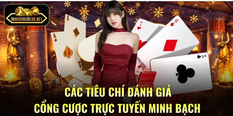Các tiêu chí đánh giá cổng cược trực tuyến minh bạch