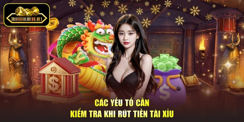Các yếu tố cần kiểm tra khi rút tiền tài xỉu