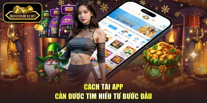 Cách tải app cần được tìm hiểu từ bước đầu