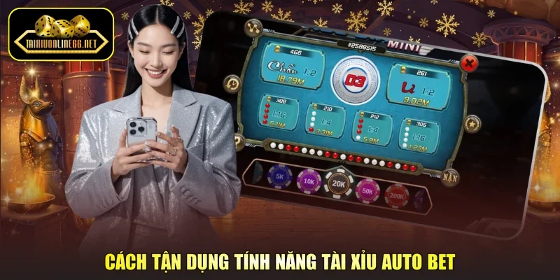Cách tận dụng tính năng Tài xỉu Auto Bet