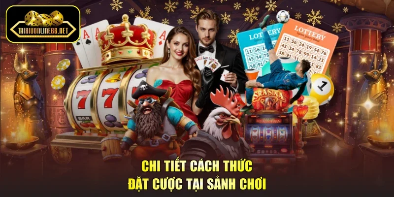 Chi tiết cách thức đặt cược tại sảnh chơi