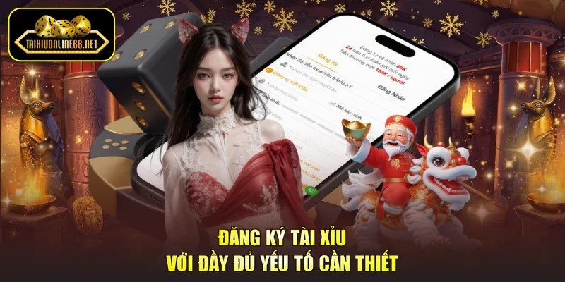 Đăng ký tài xỉu với đầy đủ yếu tố cần thiết