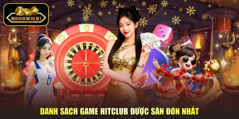 Danh sách game Hitclub được săn đón nhất