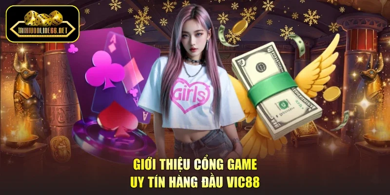 Giới thiệu cổng game uy tín hàng đầu Vic88
