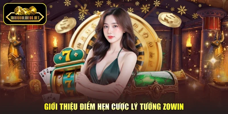 Giới thiệu điểm hẹn cược lý tưởng Zowin