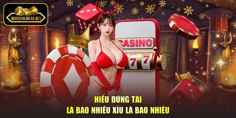 Hiểu đúng tài là bao nhiêu xỉu là bao nhiêu