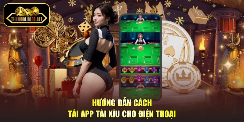 Hướng dẫn cách tải app tài xỉu cho điện thoại