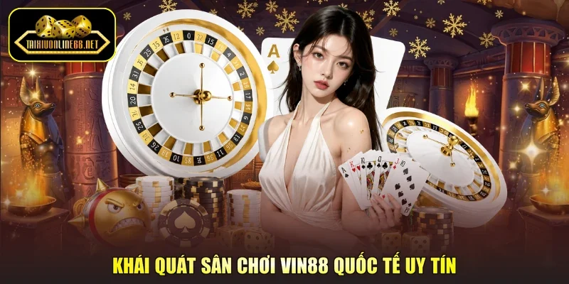Khái quát sân chơi Vin88 quốc tế uy tín