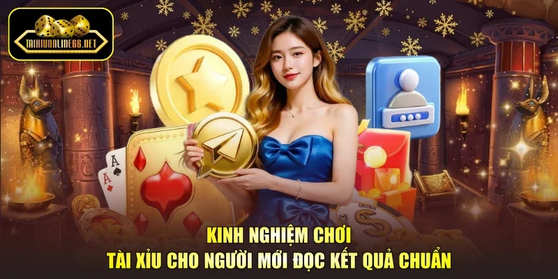 Kinh Nghiệm Chơi Tài Xỉu Cho Người Mới Đọc Kết Quả Chuẩn