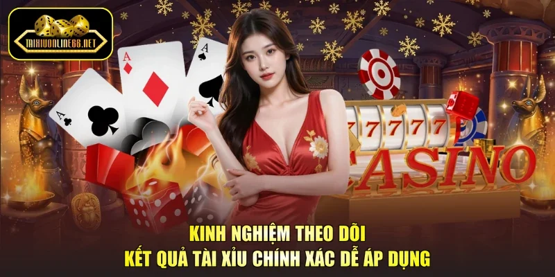 Kinh Nghiệm Theo Dõi Kết Quả Tài Xỉu Chính Xác Dễ Áp Dụng