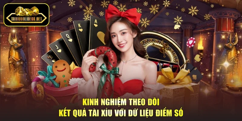 Kinh nghiệm theo dõi kết quả tài xỉu với dữ liệu điểm số