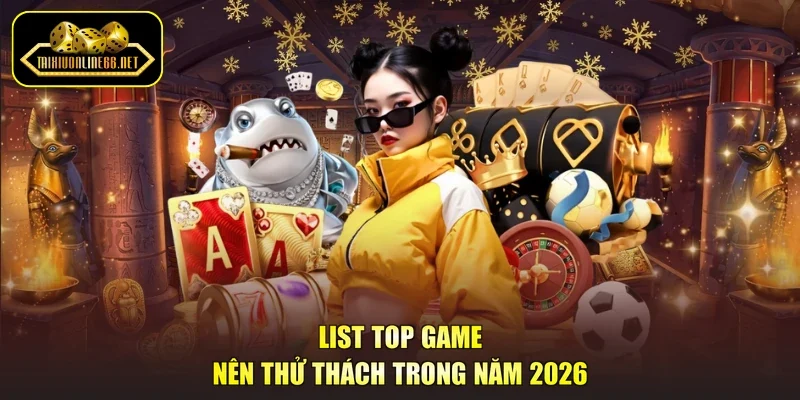 List top game nên thử thách trong năm 2026