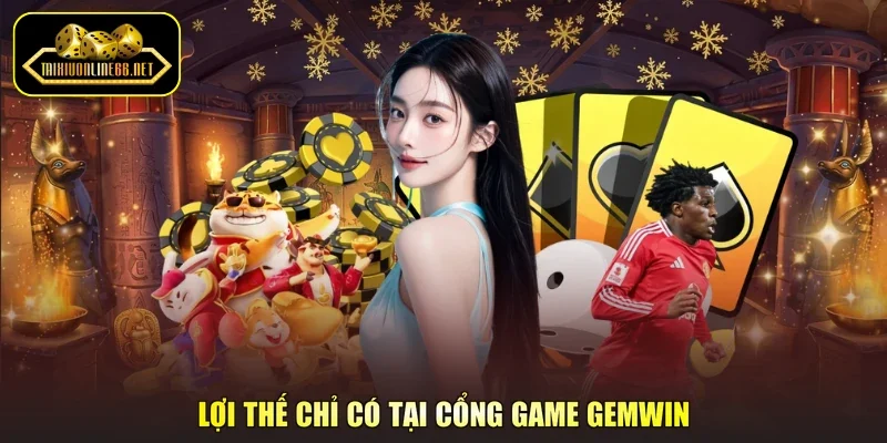 Lợi thế chỉ có tại cổng game Gemwin