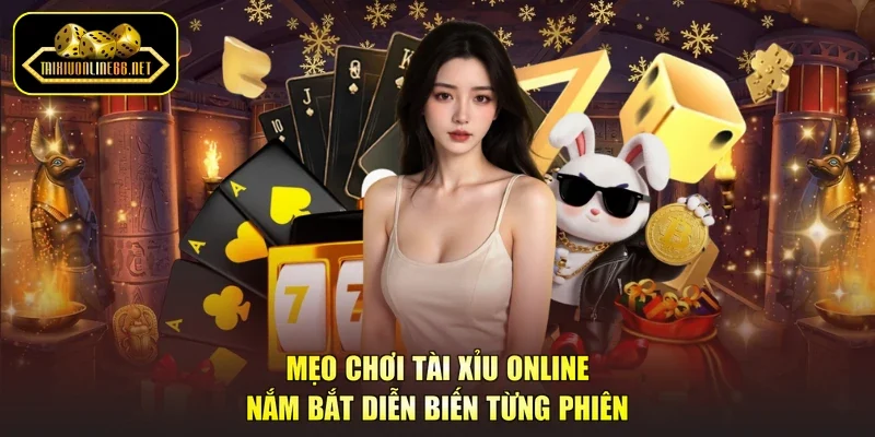 Mẹo Chơi Tài Xỉu Online - Nắm Bắt Diễn Biến Từng Phiên