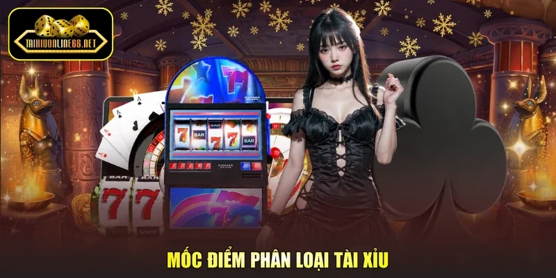 Mốc điểm phân loại tài xỉu