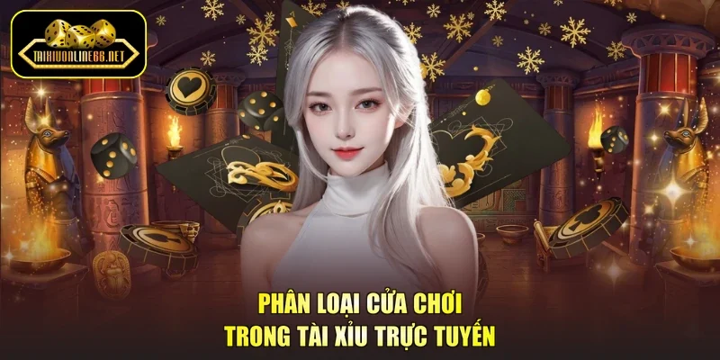 Phân loại cửa chơi trong tài xỉu trực tuyến