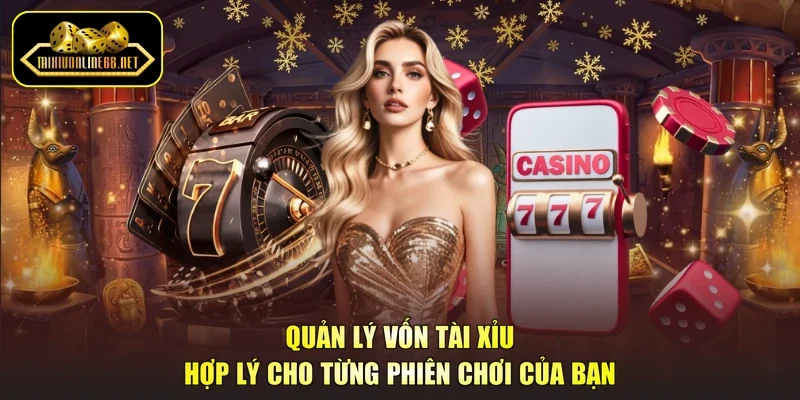 Quản Lý Vốn Tài Xỉu Hợp Lý Cho Từng Phiên Chơi Của Bạn
