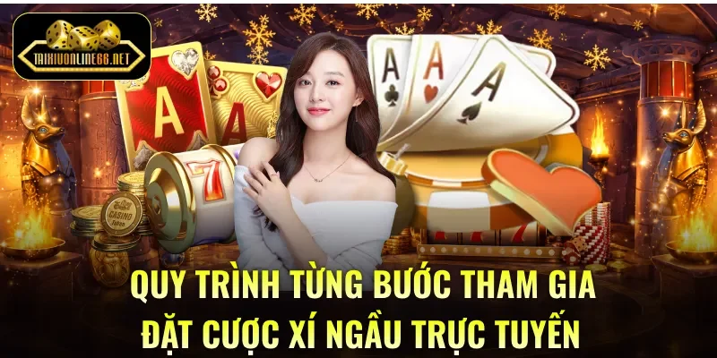 Quy trình từng bước tham gia đặt cược xí ngầu trực tuyến