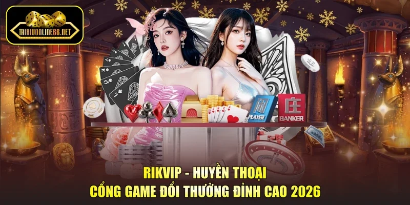 Rikvip - Huyền Thoại Cổng Game Đổi Thưởng Đỉnh Cao 2026
