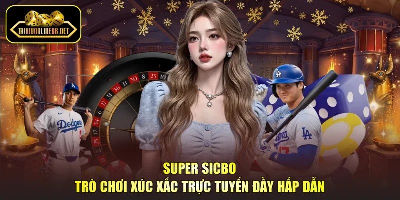 Super Sicbo - Trò Chơi Xúc Xắc Trực Tuyến Đầy Hấp Dẫn
