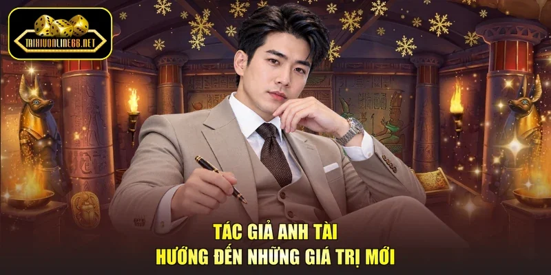 Tác giả Anh Tài hướng đến những giá trị mới