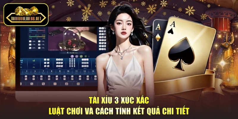 Tài Xỉu 3 Xúc Xắc - Luật Chơi Và Cách Tính Kết Quả Chi Tiết