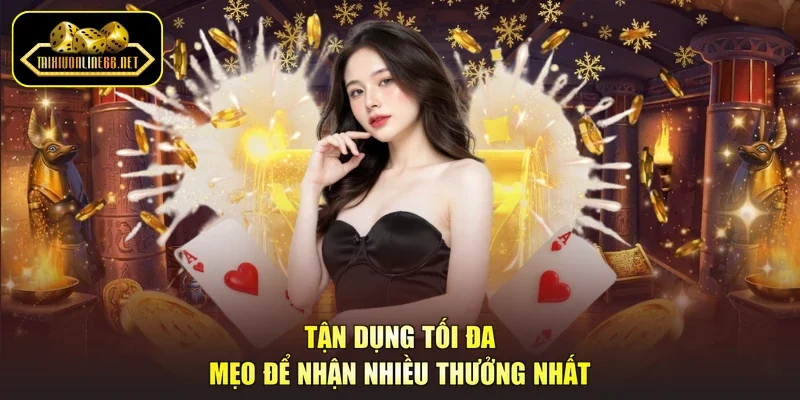 Tận dụng tối đa mẹo để nhận nhiều thưởng nhất