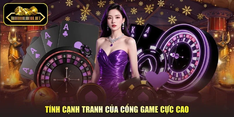 Tính cạnh tranh của cổng game cực cao