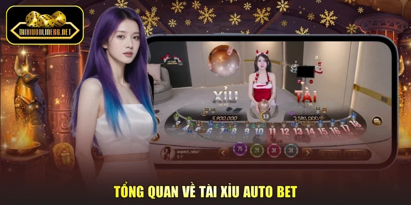 Tổng quan về tài xỉu Auto Bet