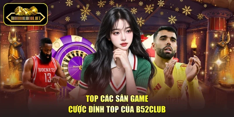 Top các sân game cược đỉnh top của B52Club