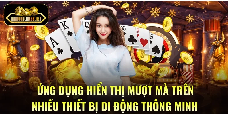 Ứng dụng hiển thị mượt mà trên nhiều thiết bị di động thông minh