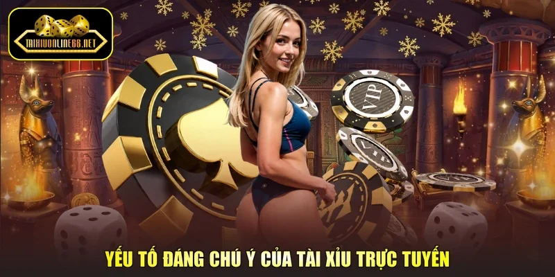 Yếu tố đáng chú ý của tài xỉu trực tuyến